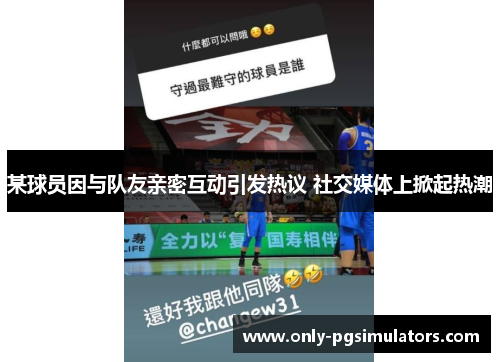 某球员因与队友亲密互动引发热议 社交媒体上掀起热潮