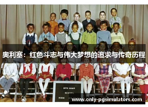 奥利塞：红色斗志与伟大梦想的追求与传奇历程