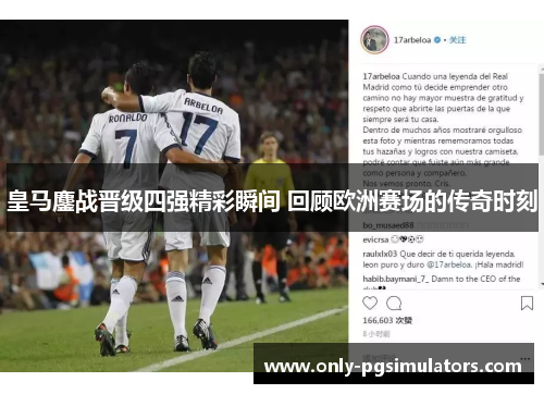 皇马鏖战晋级四强精彩瞬间 回顾欧洲赛场的传奇时刻