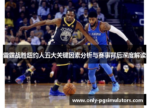 雷霆战胜纽约人五大关键因素分析与赛事背后深度解读