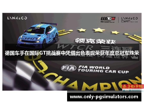 德国车手在国际GT挑战赛中凭借出色表现荣获年度总冠军殊荣