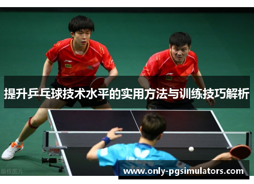 提升乒乓球技术水平的实用方法与训练技巧解析