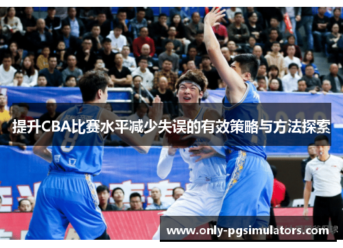提升CBA比赛水平减少失误的有效策略与方法探索