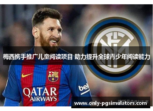 梅西携手推广儿童阅读项目 助力提升全球青少年阅读能力 梅西携手推广儿童阅读项目 助力提升全球青少年阅读能力